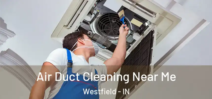  Air Duct Cleaning Near Me Westfield - IN