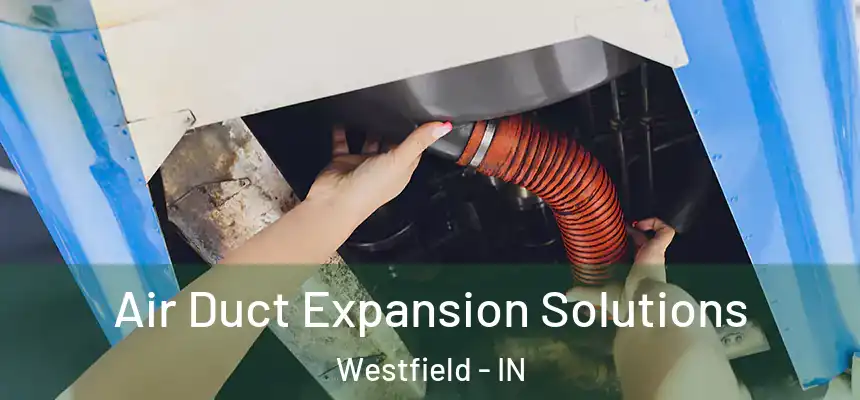 Air Duct Expansion Solutions Westfield - IN