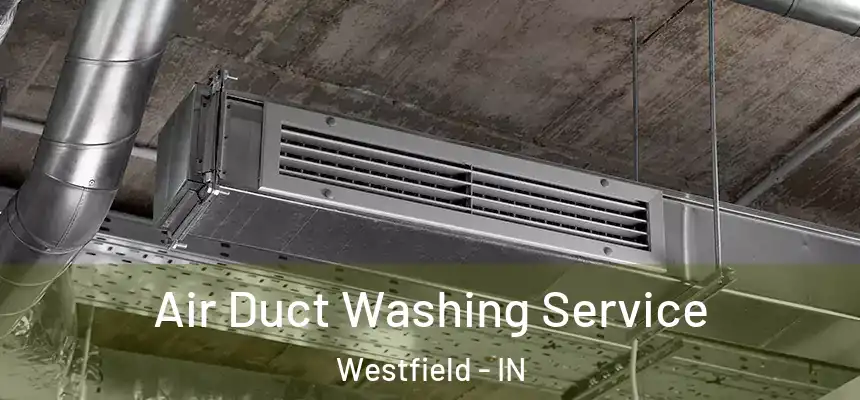  Air Duct Washing Service Westfield - IN