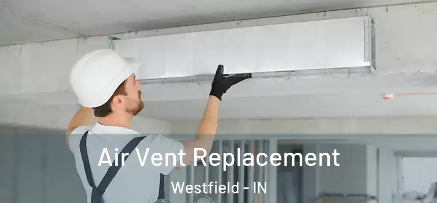  Air Vent Replacement Westfield - IN