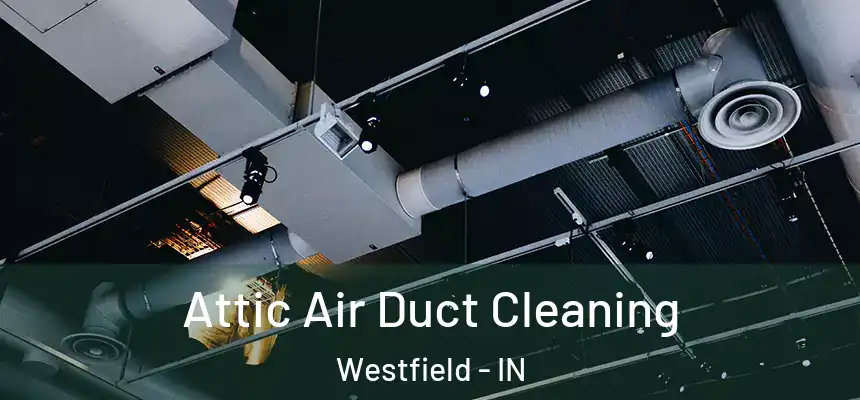  Attic Air Duct Cleaning Westfield - IN