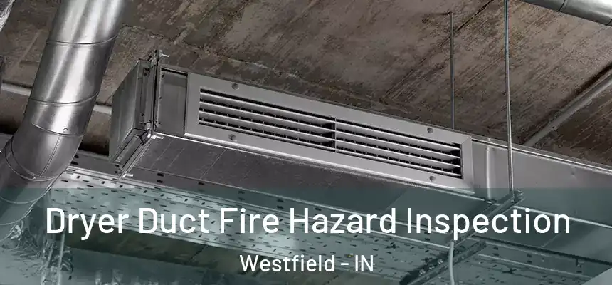 Dryer Duct Fire Hazard Inspection Westfield - IN