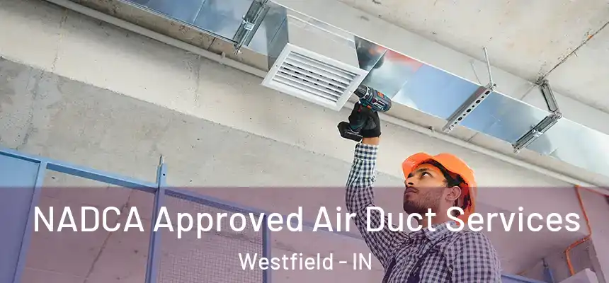 NADCA Approved Air Duct Services Westfield - IN