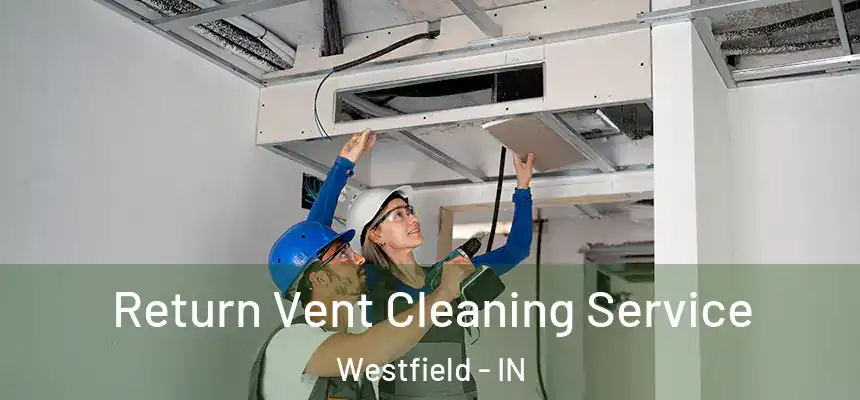 Return Vent Cleaning Service Westfield - IN